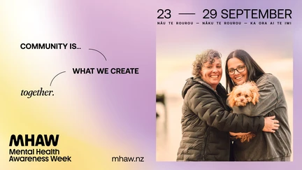 Image of a grey haired woman and a younger woman holding a small dog together and smiling. Accompanying image text: Community is what we create together. Mental health awareness week 23 to 29 September. Nāu te rourou - nāka te rourou - ka ora ai te iwi